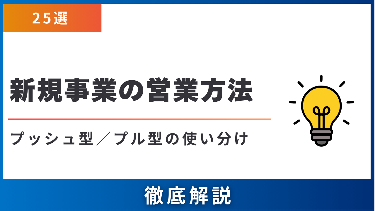 【25選】新規事業の営業方法・プッシュ型／プル型の使い分け5基準で販路開拓を加速